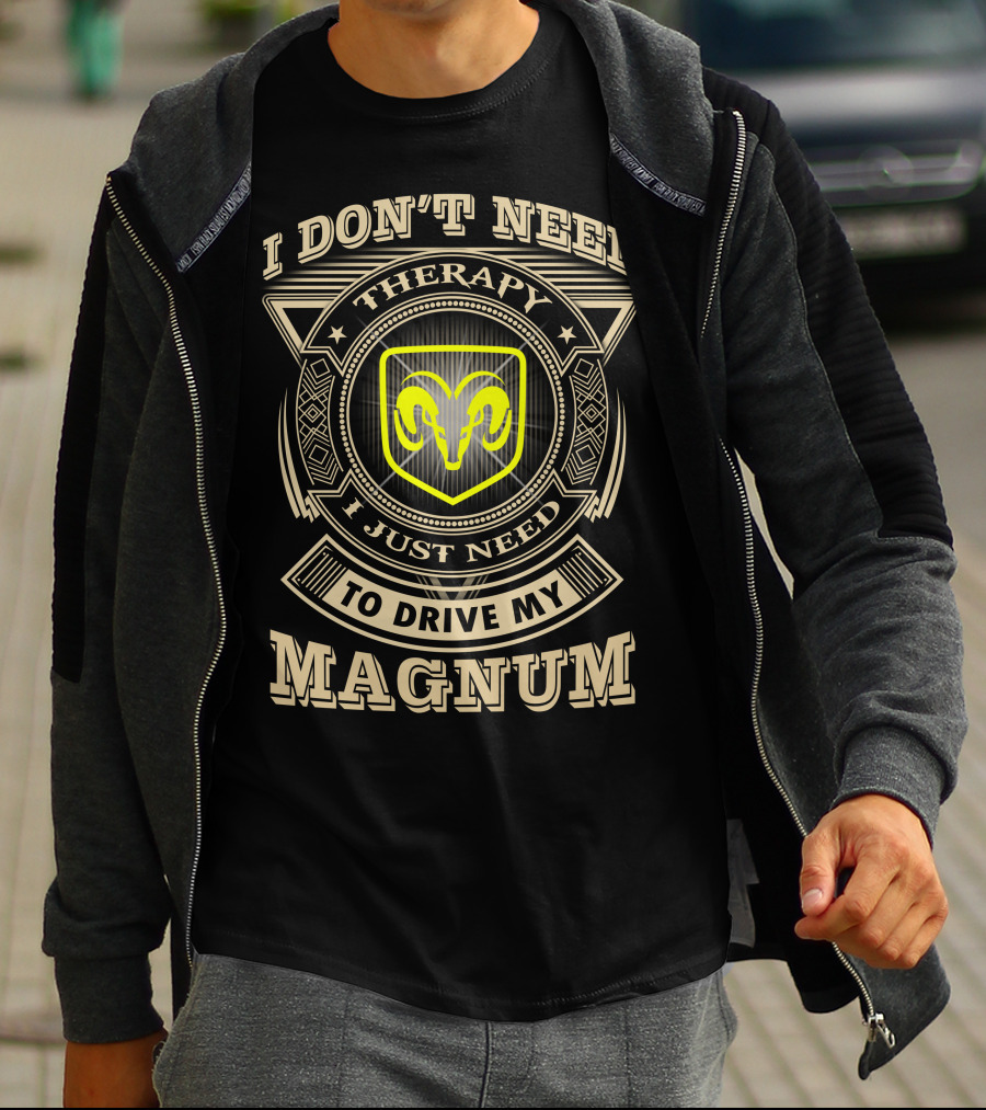 I Don't Need Therapy I Just Need To Drive My Magnum Ram T-Shirt