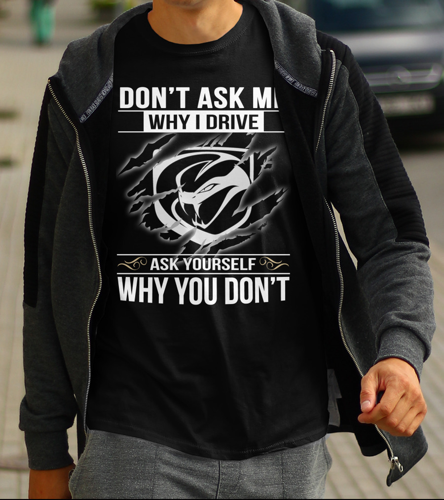 Don't Ask Me Why I Drive Viper 001 Ask Yourself Why You Don't T-Shirt