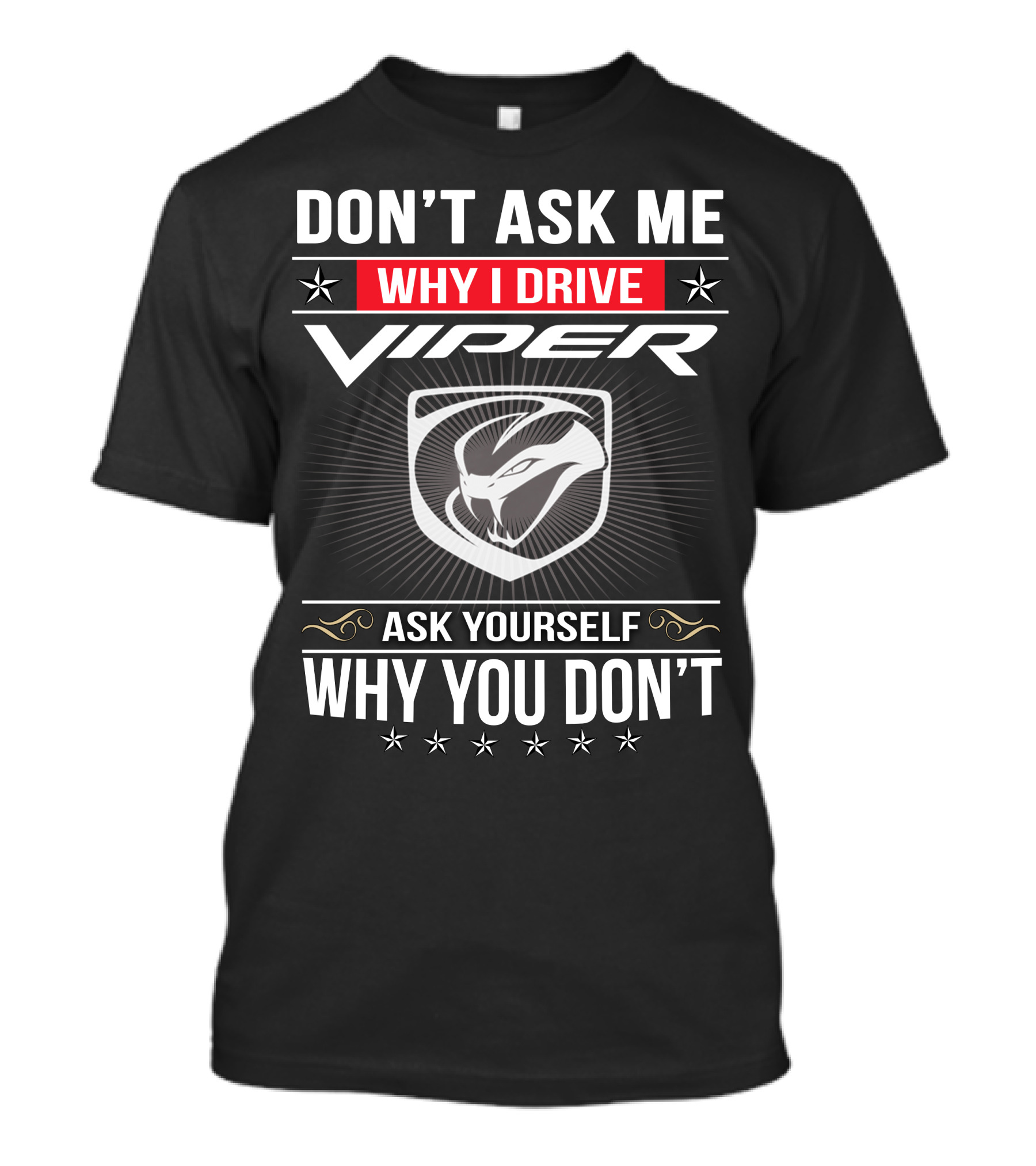 Don't Ask Me Why I Drive Viper Ask Yourself Why You Don't T-Shirt