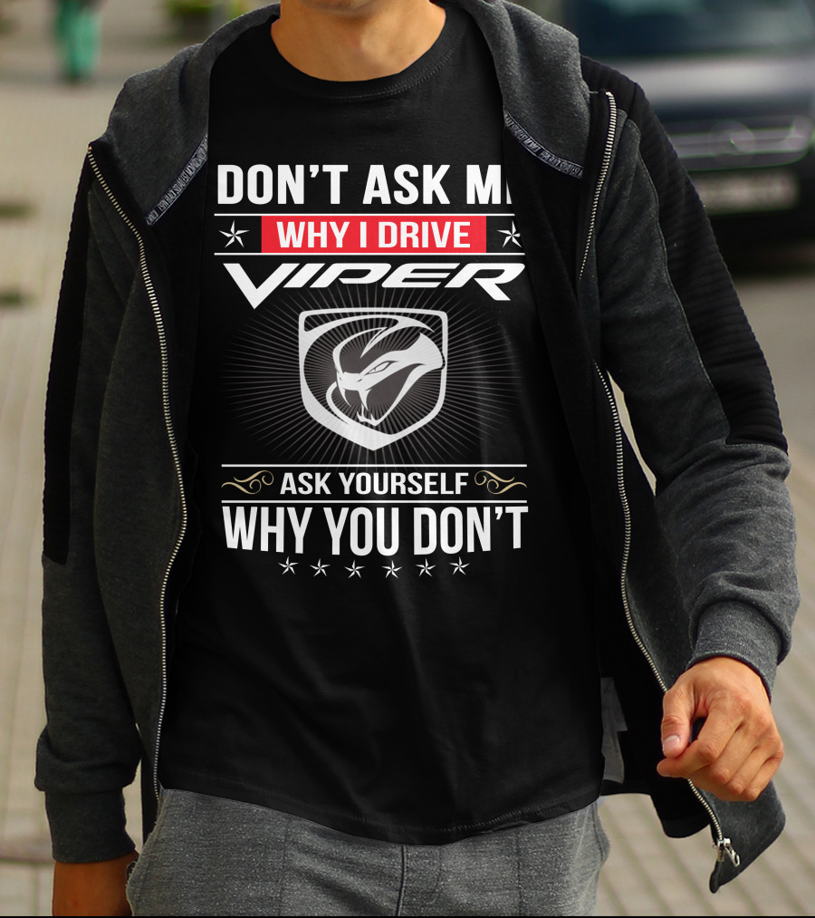 Don't Ask Me Why I Drive Viper Ask Yourself Why You Don't T-Shirt
