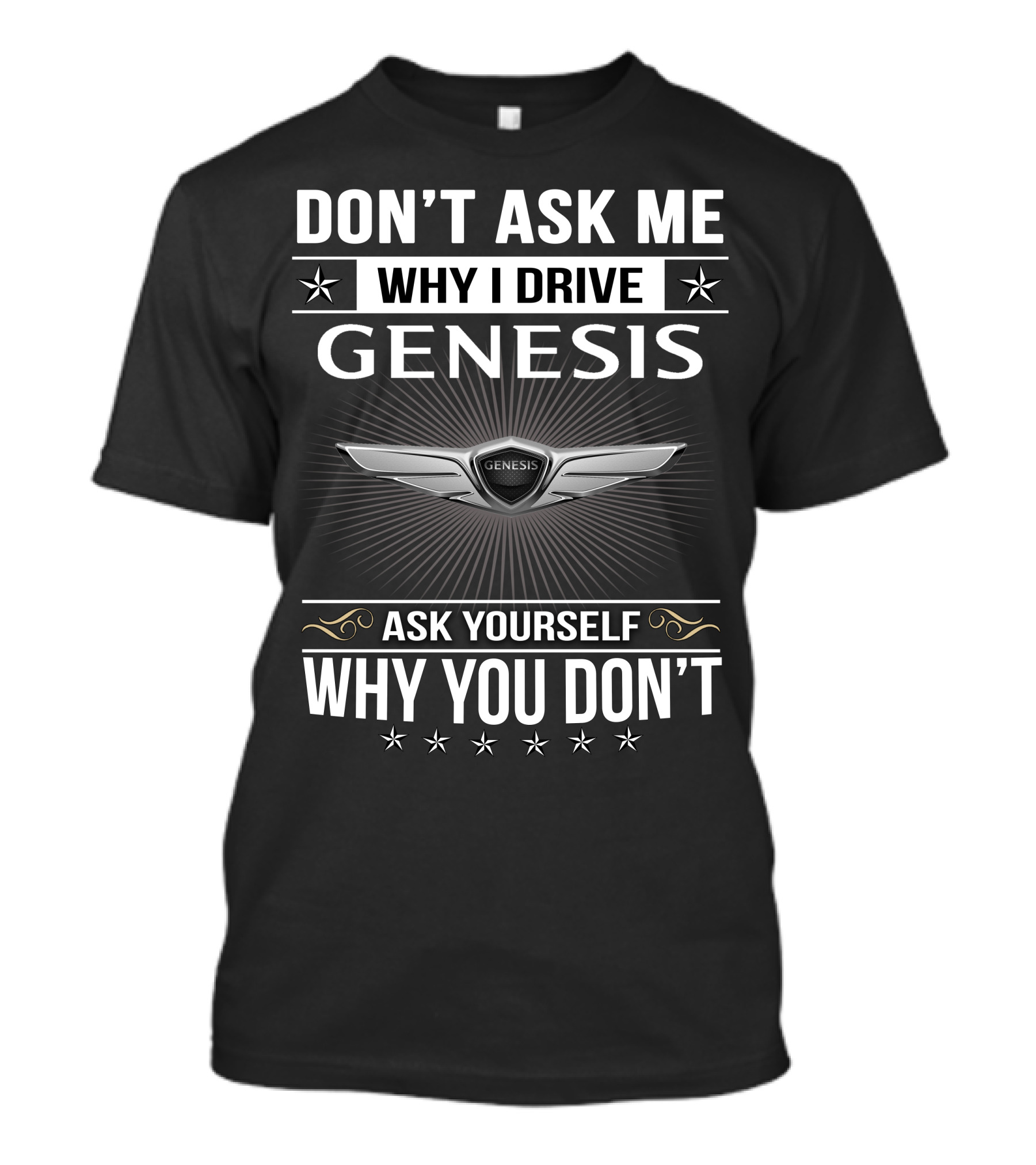 Don't Ask Me Why I Drive Genesis Ask Yourself Why You Don't T-Shirt