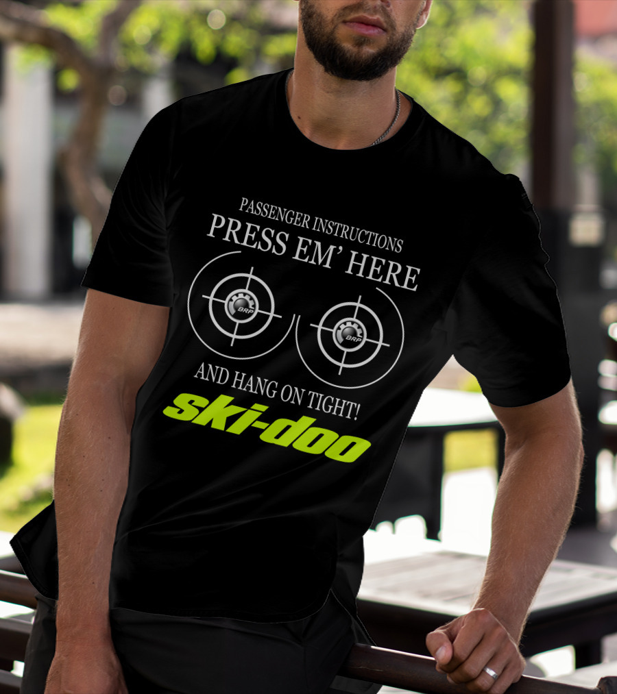 Passenger Instructions Press Em' Here And Hang On Tight! Ski-Doo Brp T-Shirt