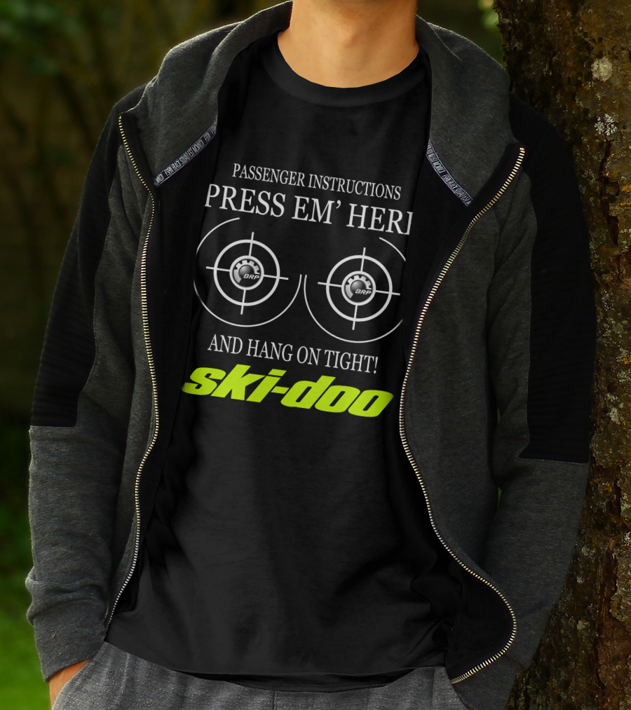 Passenger Instructions Press Em' Here And Hang On Tight! Ski-Doo Brp T-Shirt