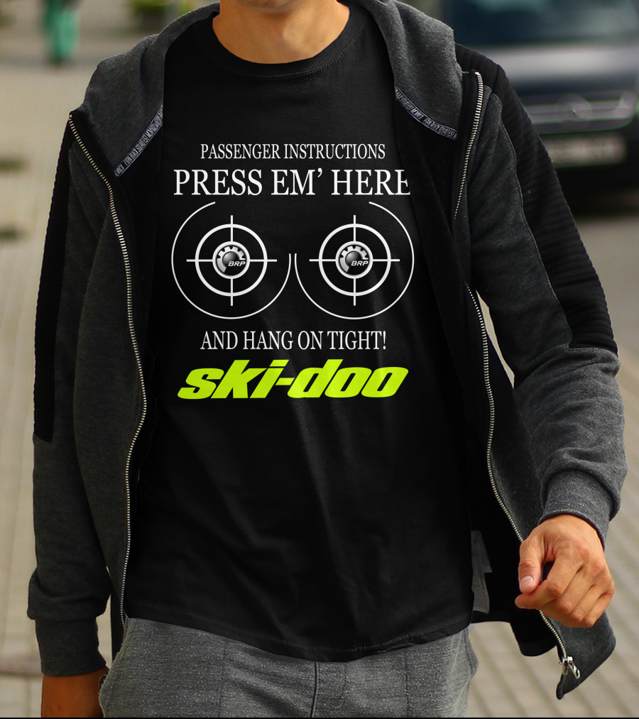 Passenger Instructions Press Em' Here And Hang On Tight! Ski-Doo Brp T-Shirt