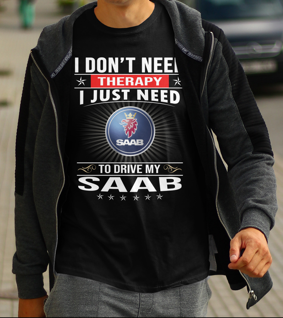 I Don't Need Therapy I Just Need To Drive My Saab T-Shirt