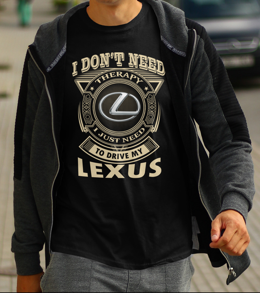 I Don't Need Therapy I Just Need To Drive My Lexus T-Shirt