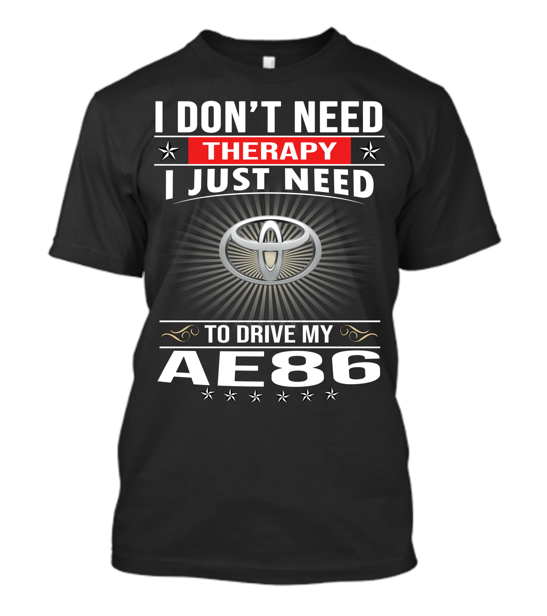 I Don't Need Therapy I Just Need To Drive My Ae86 Toyota T-Shirt