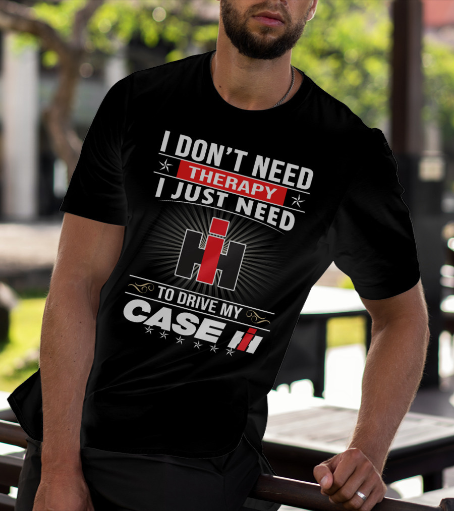 I Don't Need Therapy I Just Need To Drive My Case Ih T-Shirt