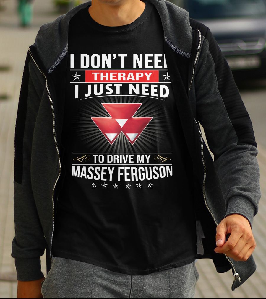 I Don't Need Therapy I Just Need To Drive My Massey Ferguson T-Shirt