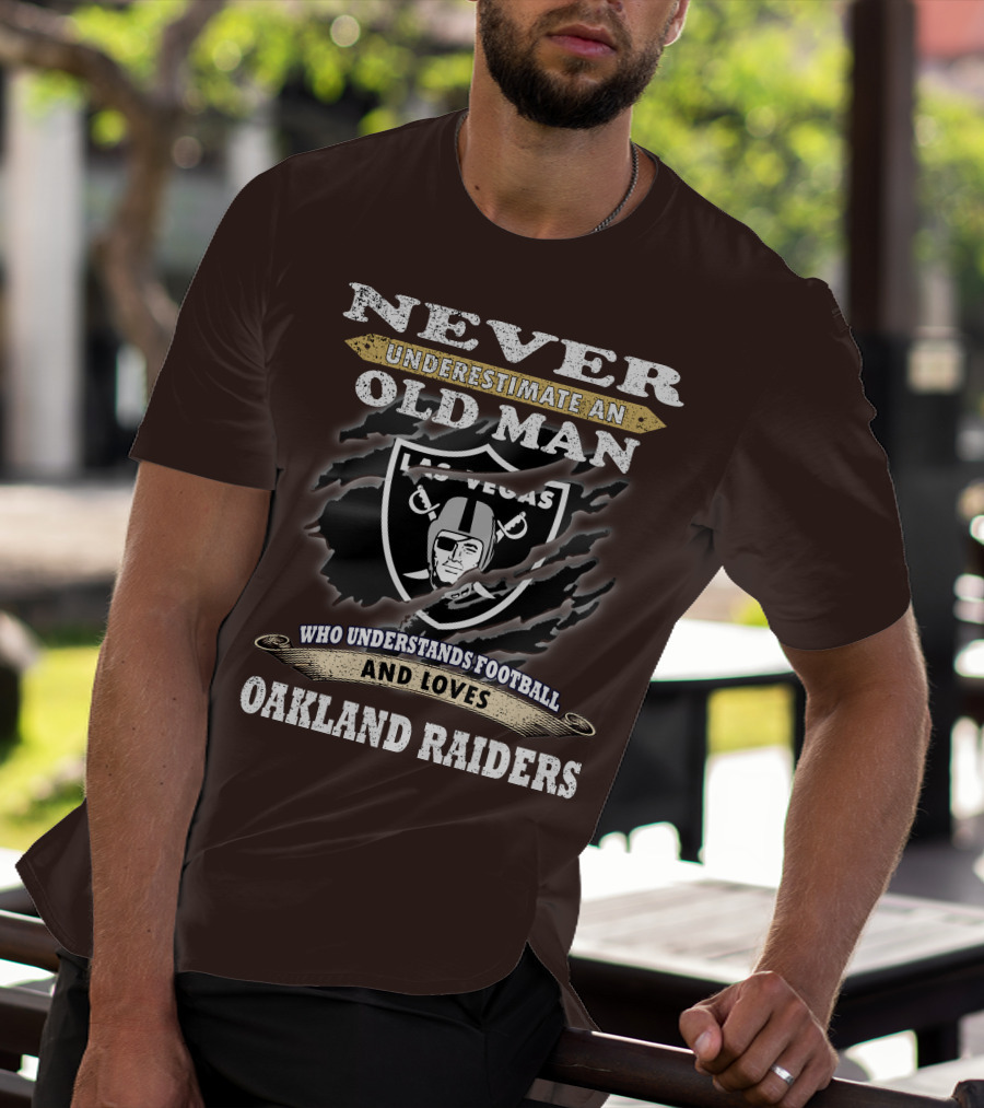 Never Underestimate An Old Man Who Understands Football And Loves Oakland Raiders Las Vegas Raiders T-Shirt