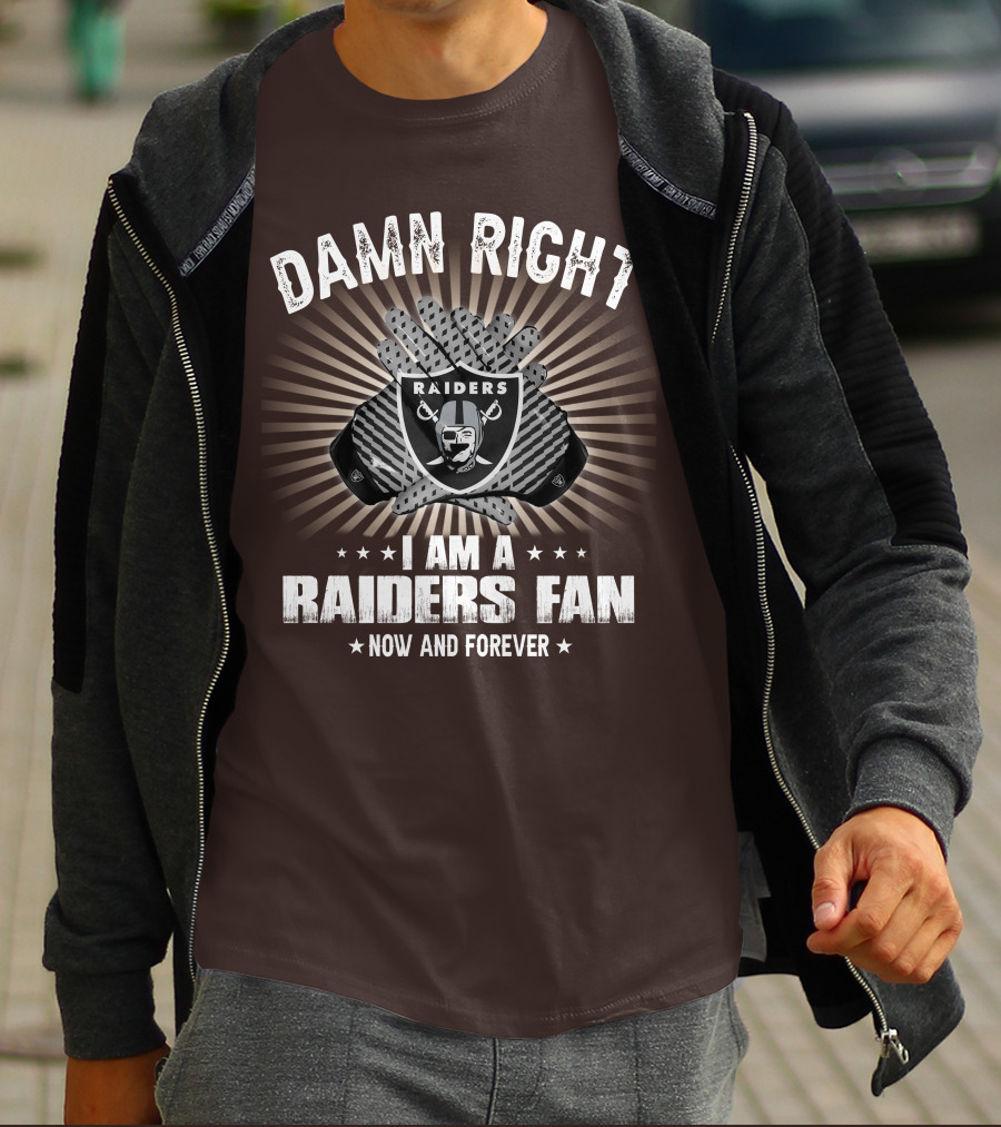 Damn Right I Am A Raiders Fan Now And Forever T-Shirt