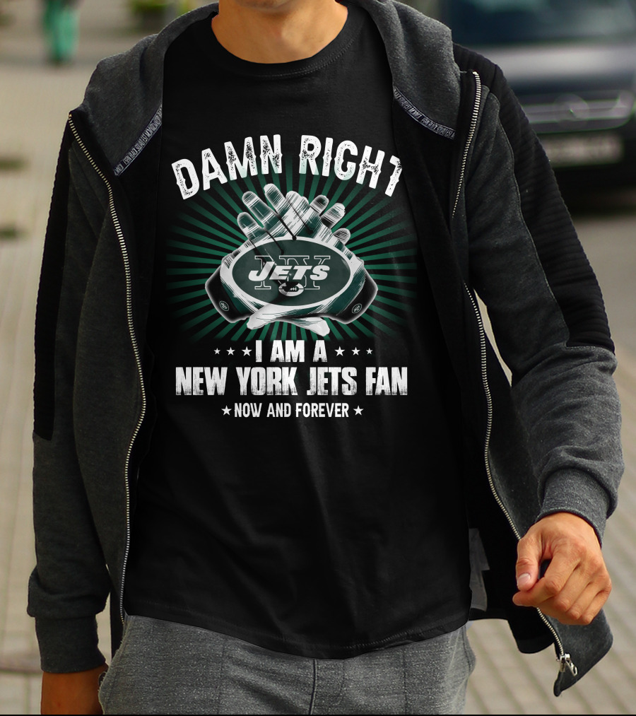 Damn Right I Am A New York Jets Fan Now And Forever Jets T-Shirt