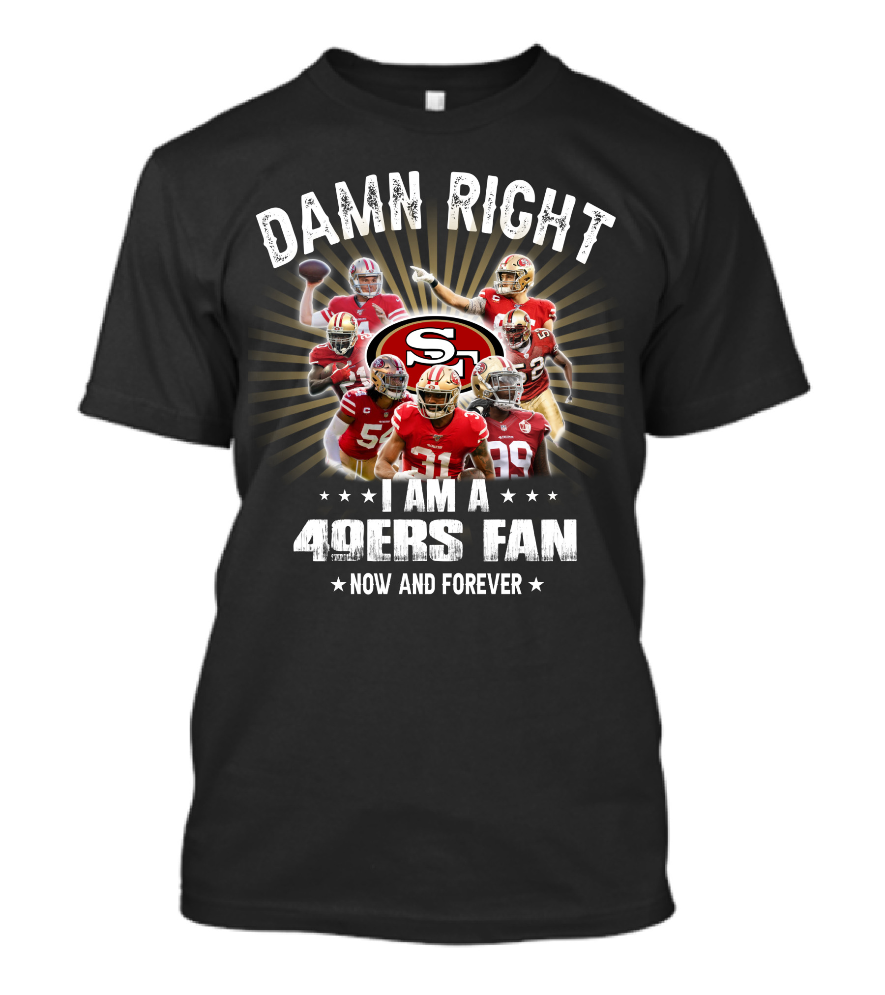 Damn Right I Am A 49ers Fan Now And Forever T-Shirt