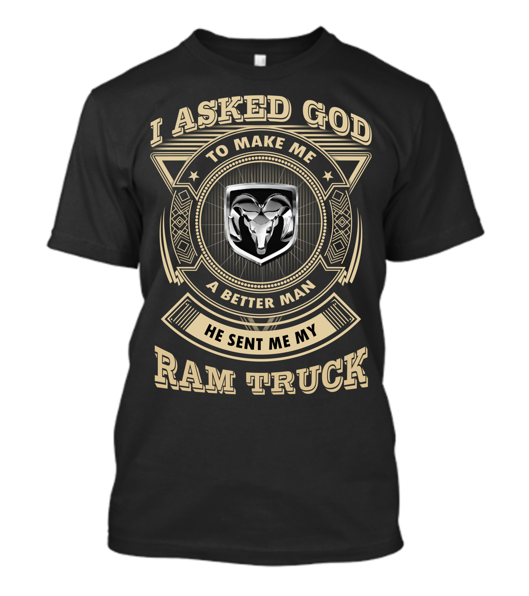 I Asked God To Make Me A Better Man He Sent Me My Ram Truck T-Shirt