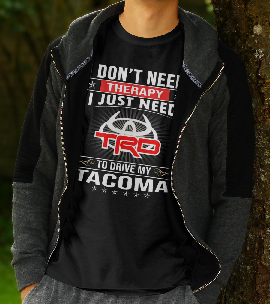 I Don't Need Therapy I Just Need Trd To Drive My Tacoma T-Shirt
