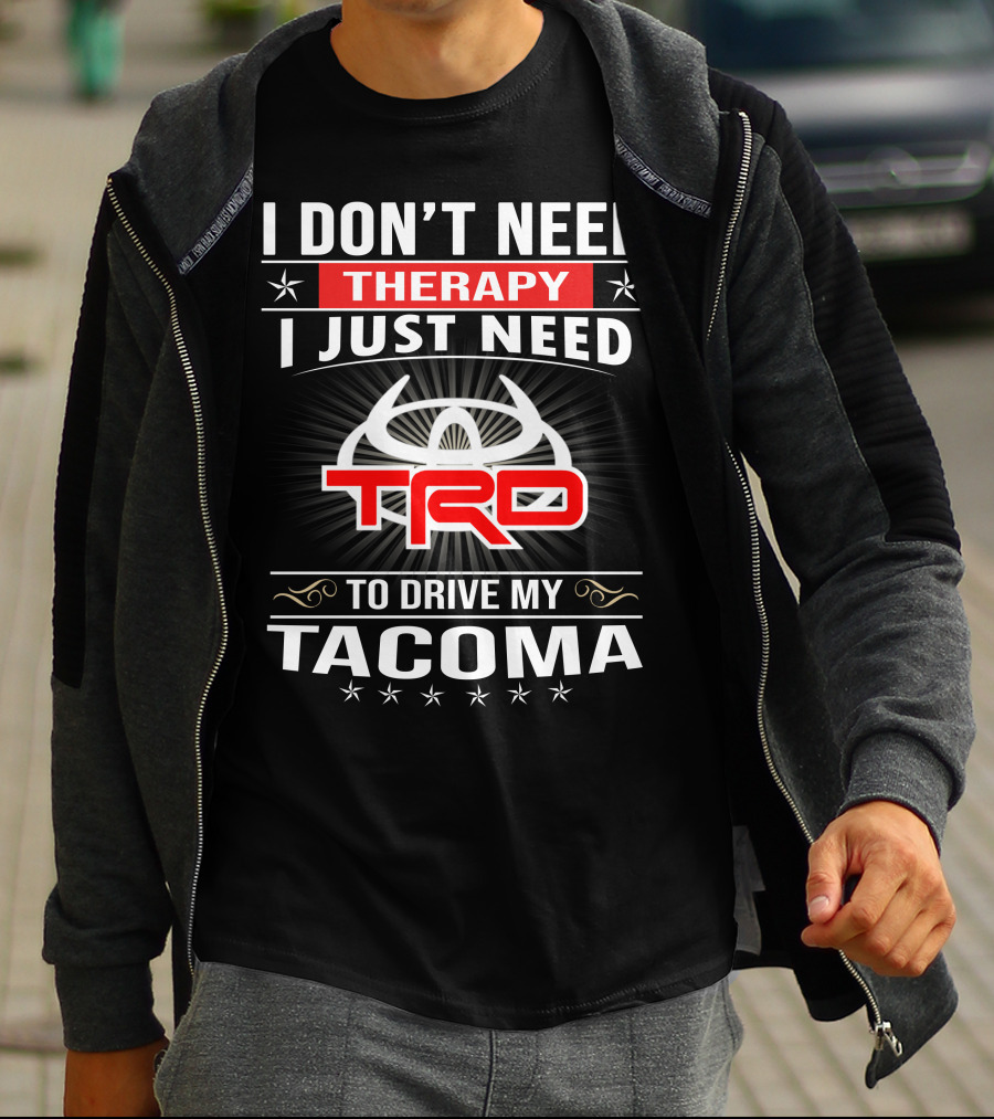 I Don't Need Therapy I Just Need Trd To Drive My Tacoma T-Shirt
