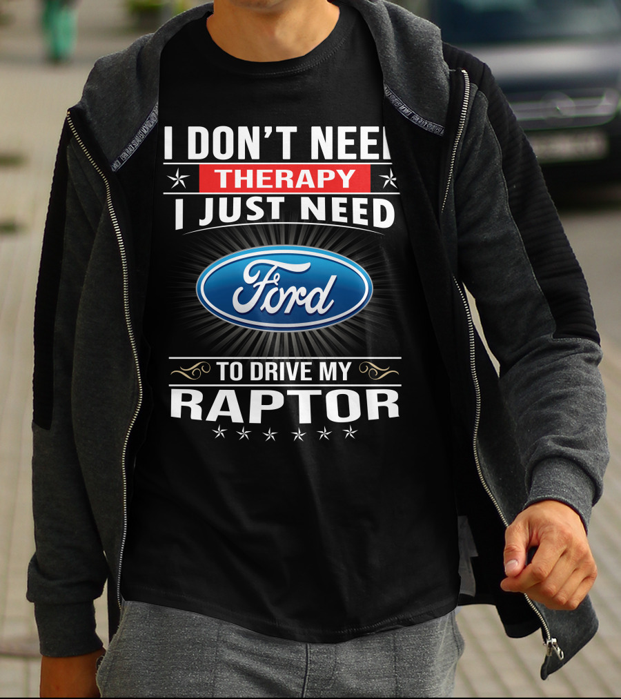 I Don't Need Therapy I Just Need Ford To Drive My Raptor T-Shirt
