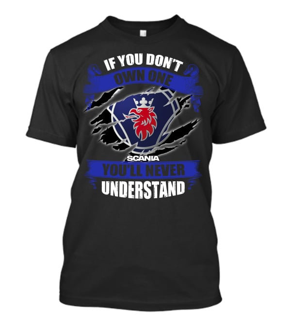 Scania 02 If You Don't Own One You'll Never Understand T-Shirt