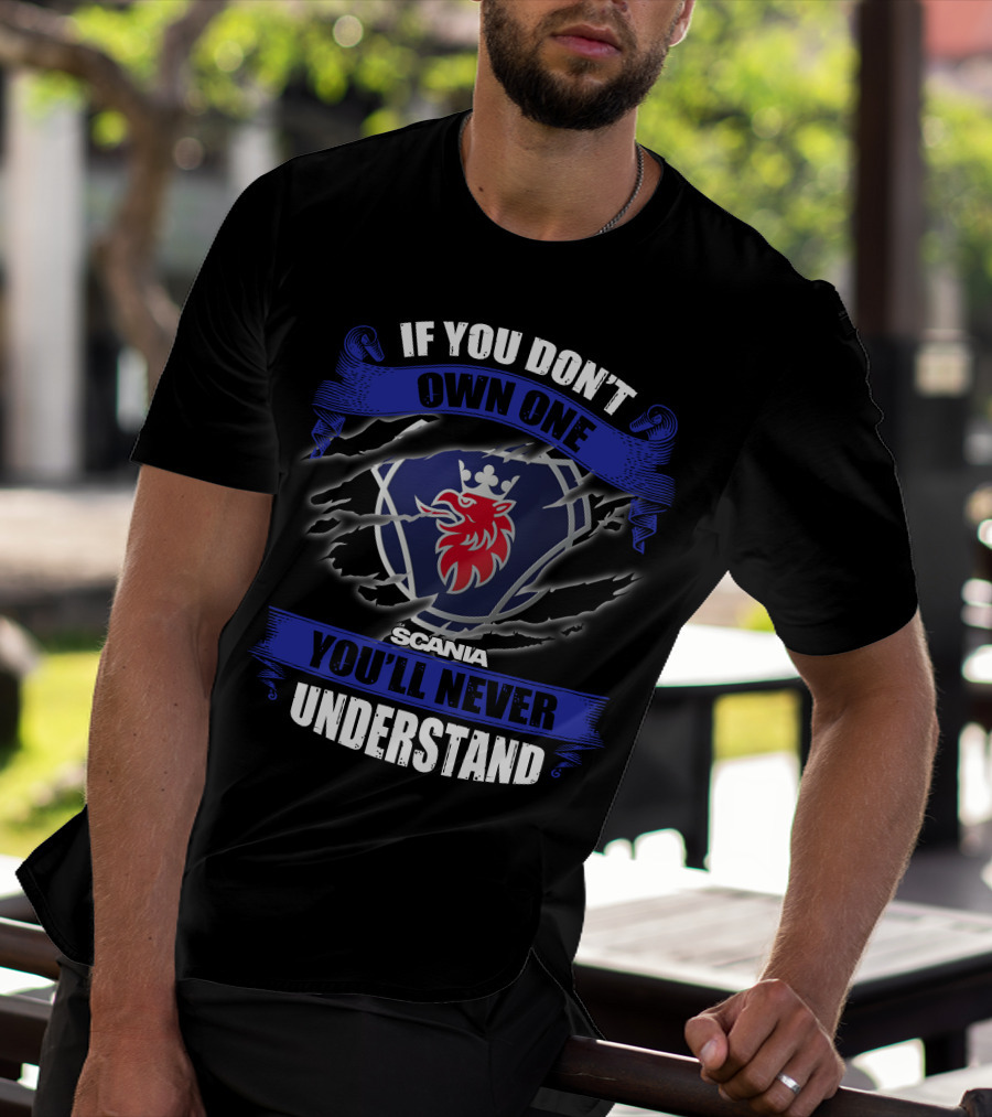 Scania 02 If You Don't Own One You'll Never Understand T-Shirt