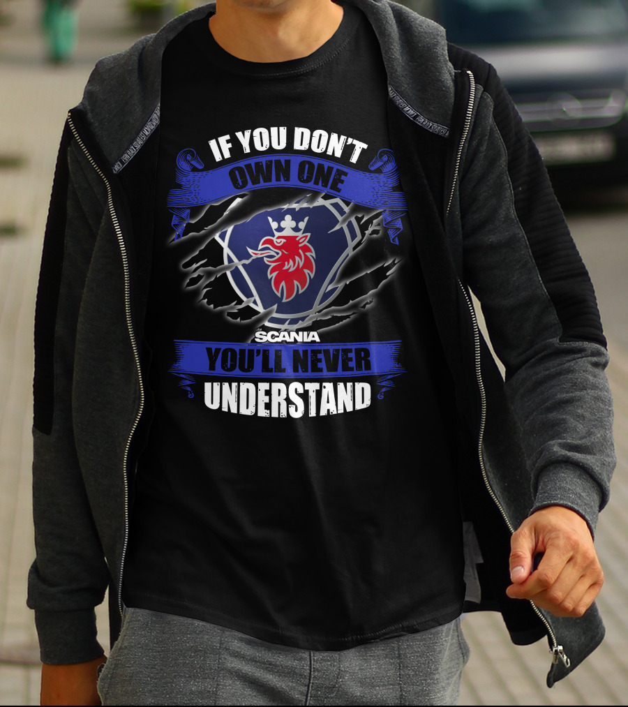 Scania 02 If You Don't Own One You'll Never Understand T-Shirt
