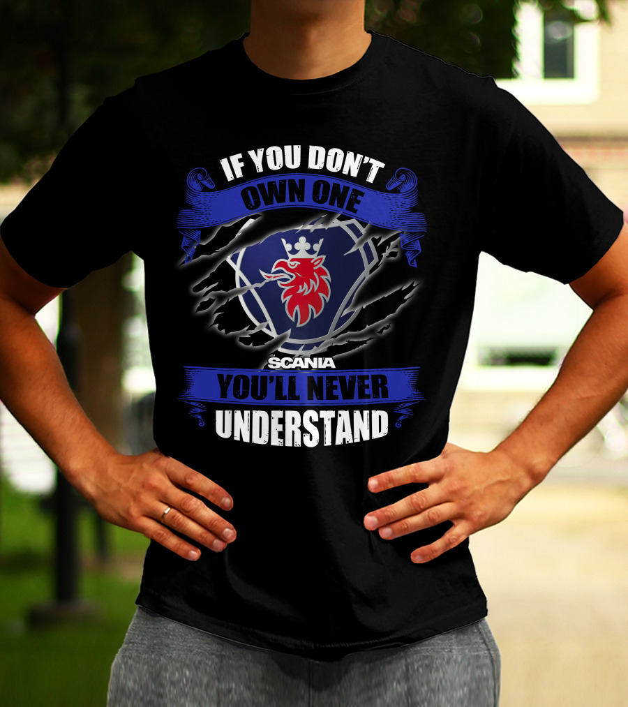 Scania 02 If You Don't Own One You'll Never Understand T-Shirt