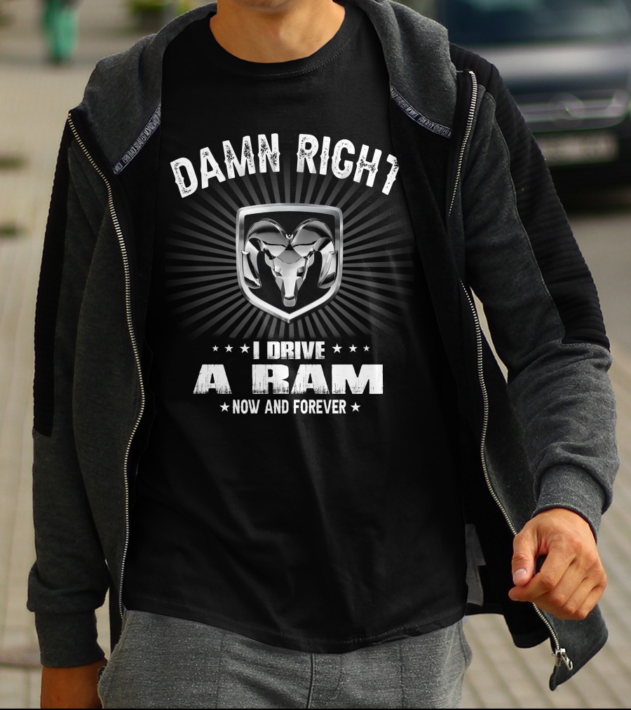 Damn Right I Drive A Ram Now And Forever T-Shirt