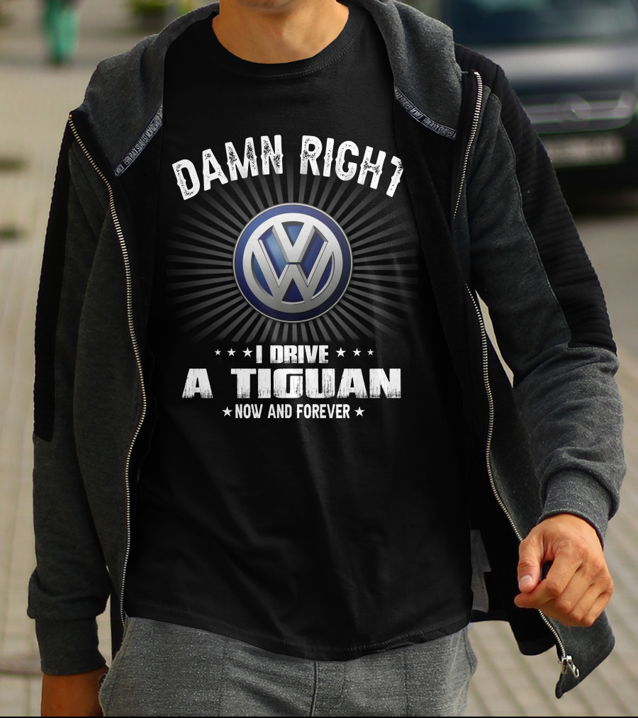 Damn Right I Drive A Tiguan Now And Forever Vw T-Shirt