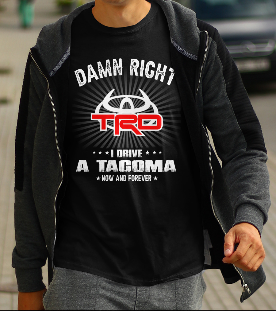Damn Right Trd I Drive A Tacoma Now And Forever T-Shirt