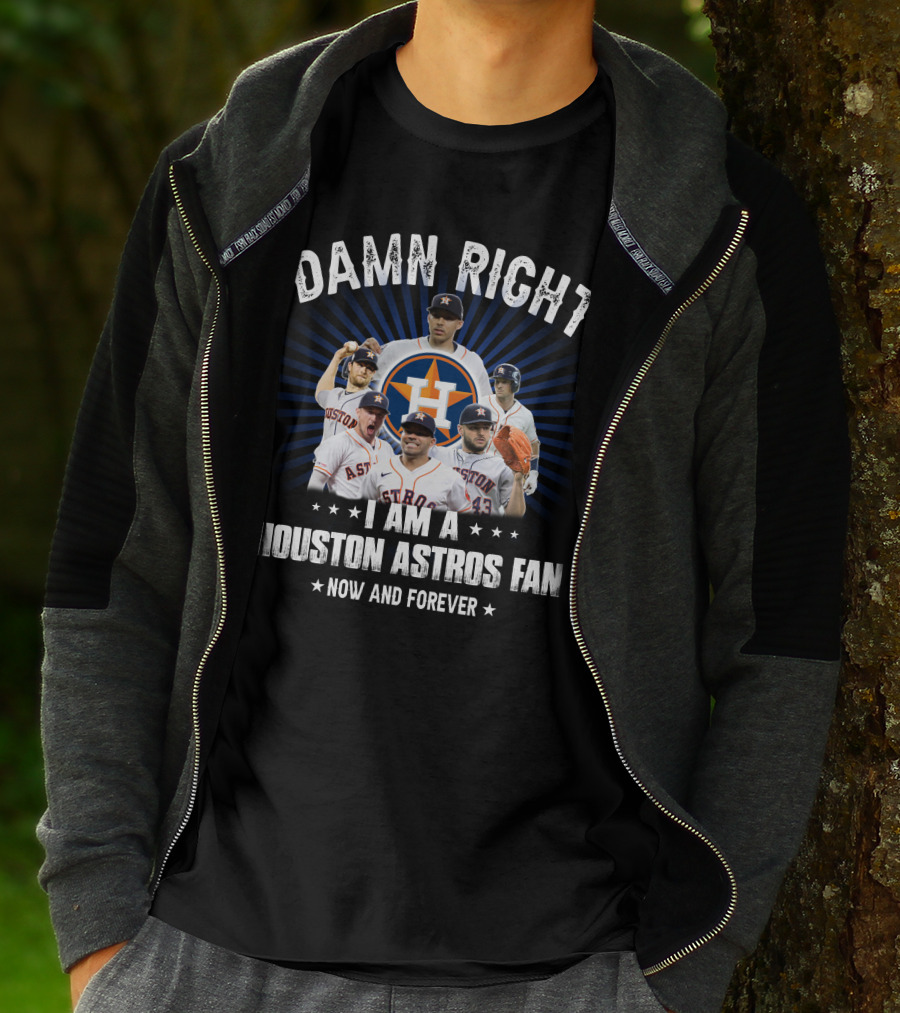 Damn Right I Am A Houston Astros Fan Now And Forever T-Shirt