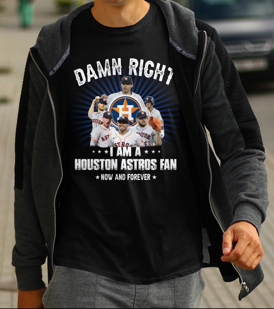 Damn Right I Am A Houston Astros Fan Now And Forever T-Shirt
