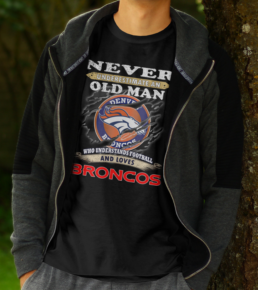 Never Underestimate An Old Man Who Understands Football And Loves Denver Broncos Broncos T-Shirt
