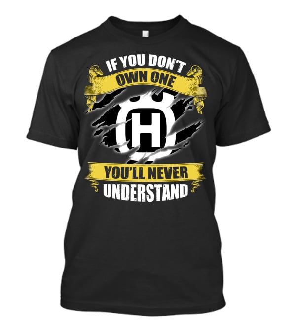 Husqvarna If You Don’t Own One You’ll Never Understand T-Shirt