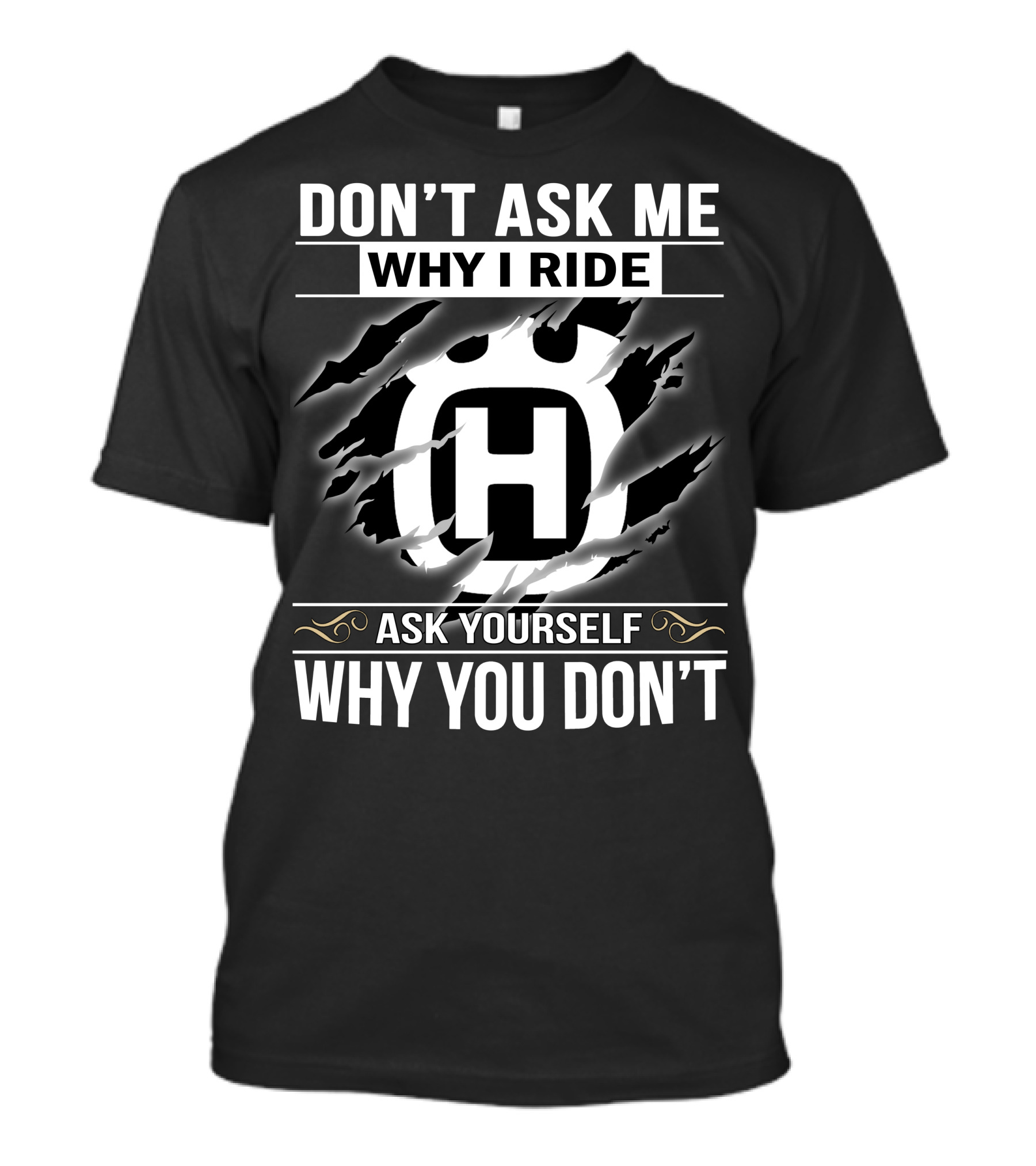 Husqvarna Don't Ask Me Why I Ride Ask Yourself Why You Don't T-Shirt