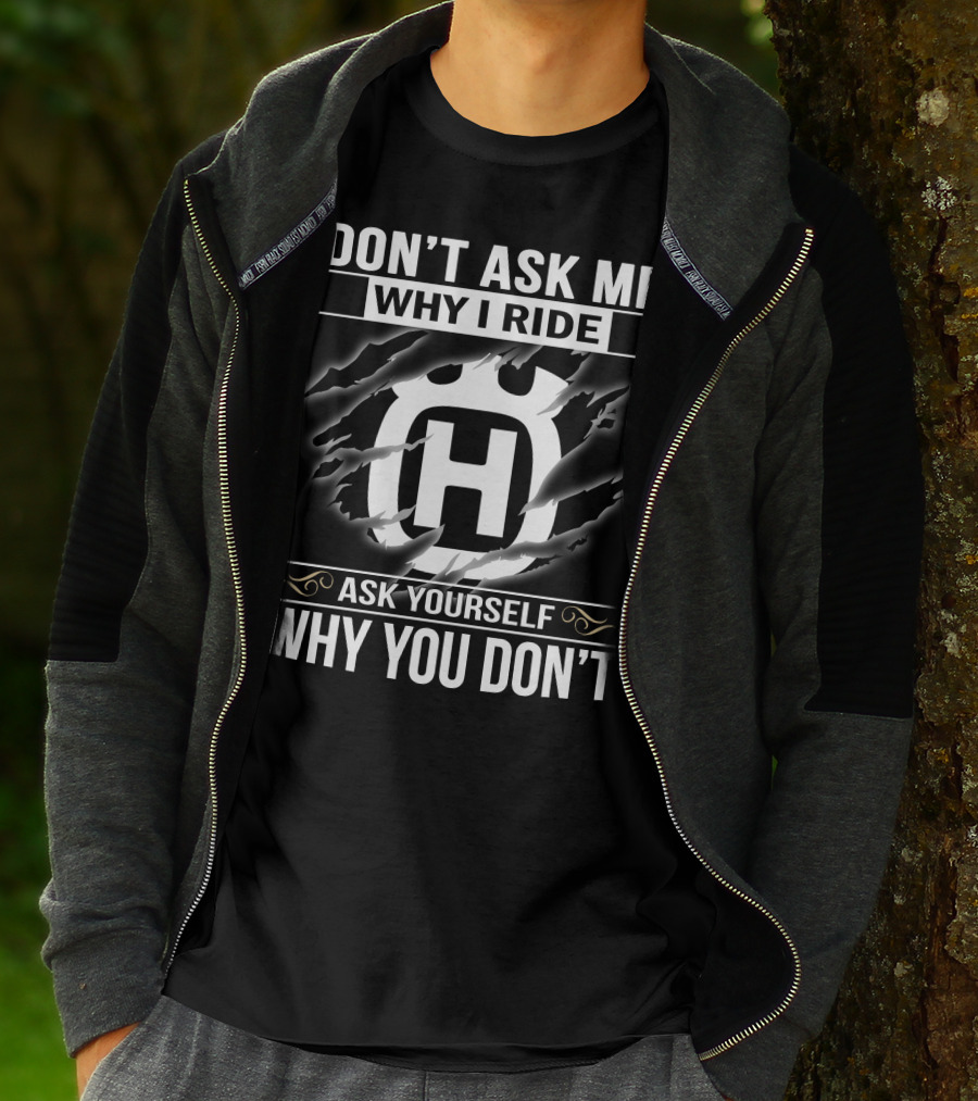 Husqvarna Don't Ask Me Why I Ride Ask Yourself Why You Don't T-Shirt