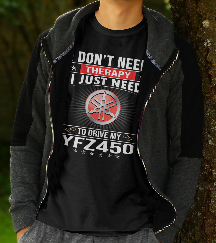 I Don't Need Therapy I Just Need To Drive My Yfz450 T-Shirt