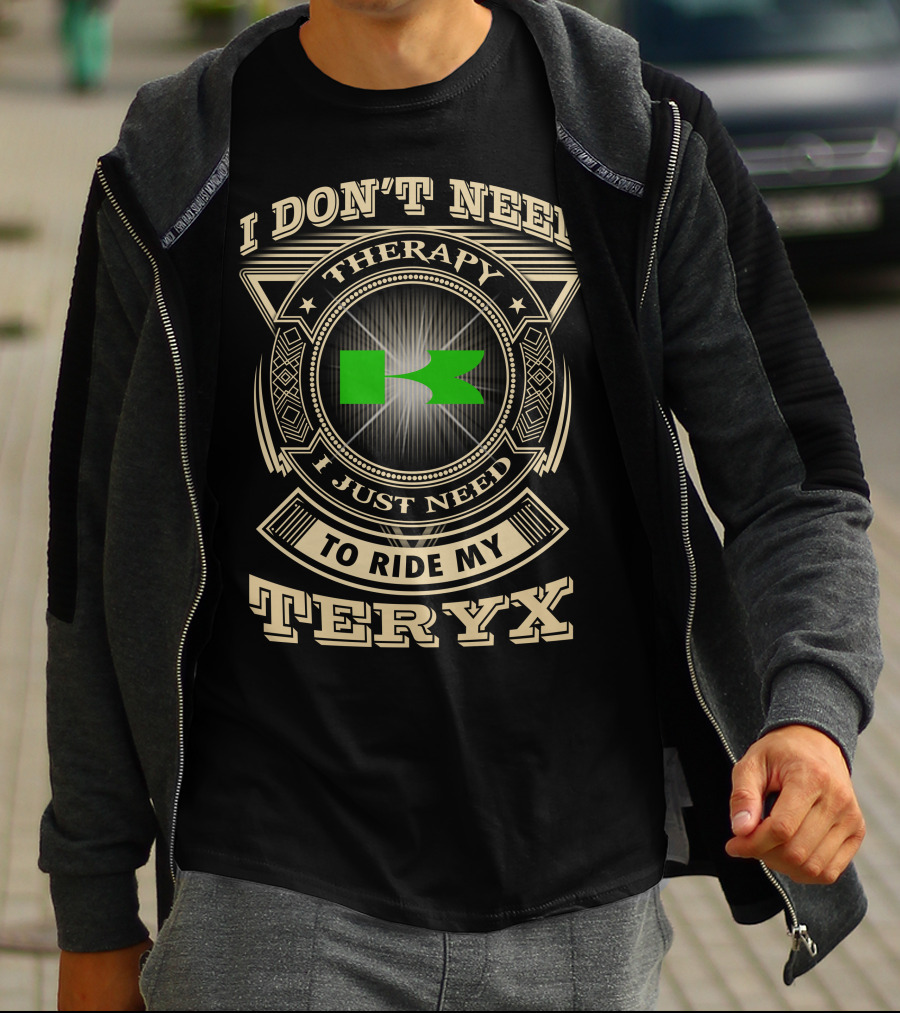 I Don't Need Therapy I Just Need To Ride My Teryx T-Shirt
