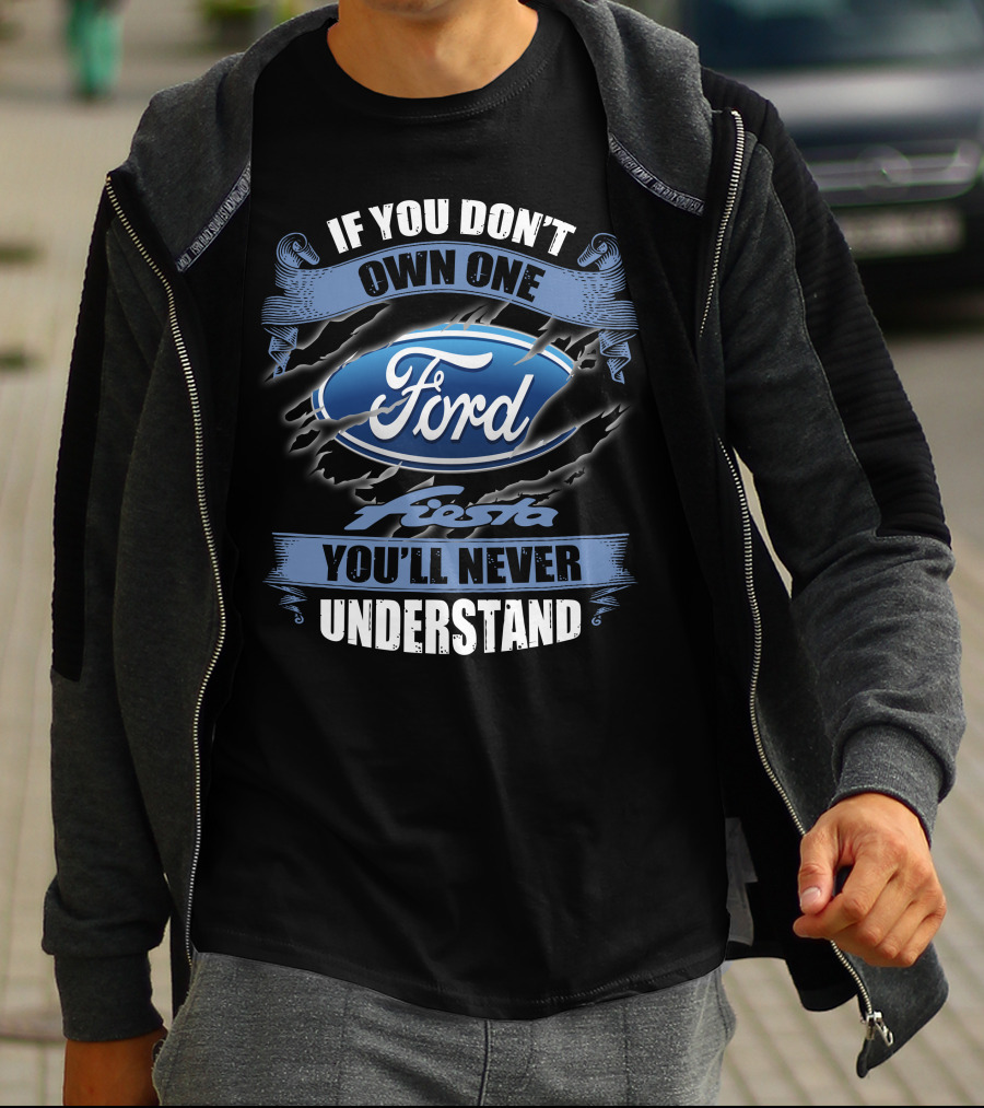 If You Don't Own One Ford Fiesta You'll Never Understand T-Shirt