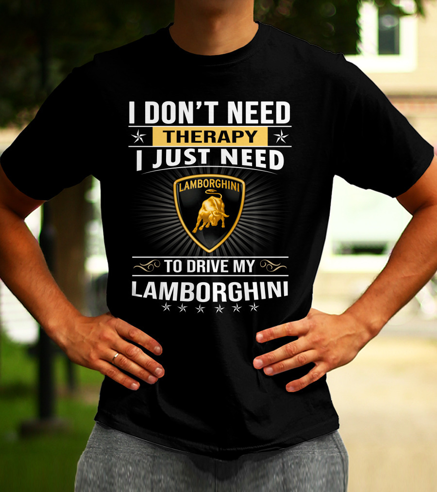 I Don't Need Therapy I Just Need To Drive My Lamborghini T-Shirt