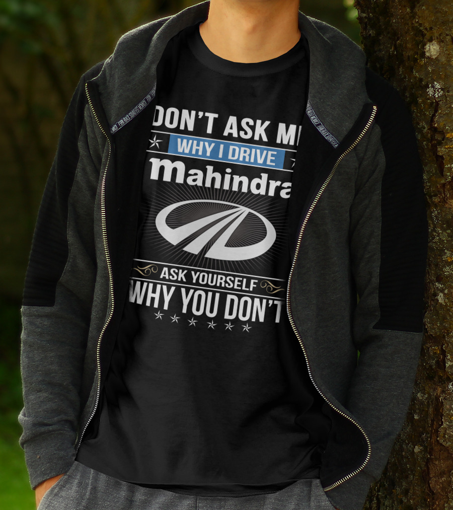 Don't Ask Me Why I Drive Mahindra Ask Yourself Why You Don't T-Shirt