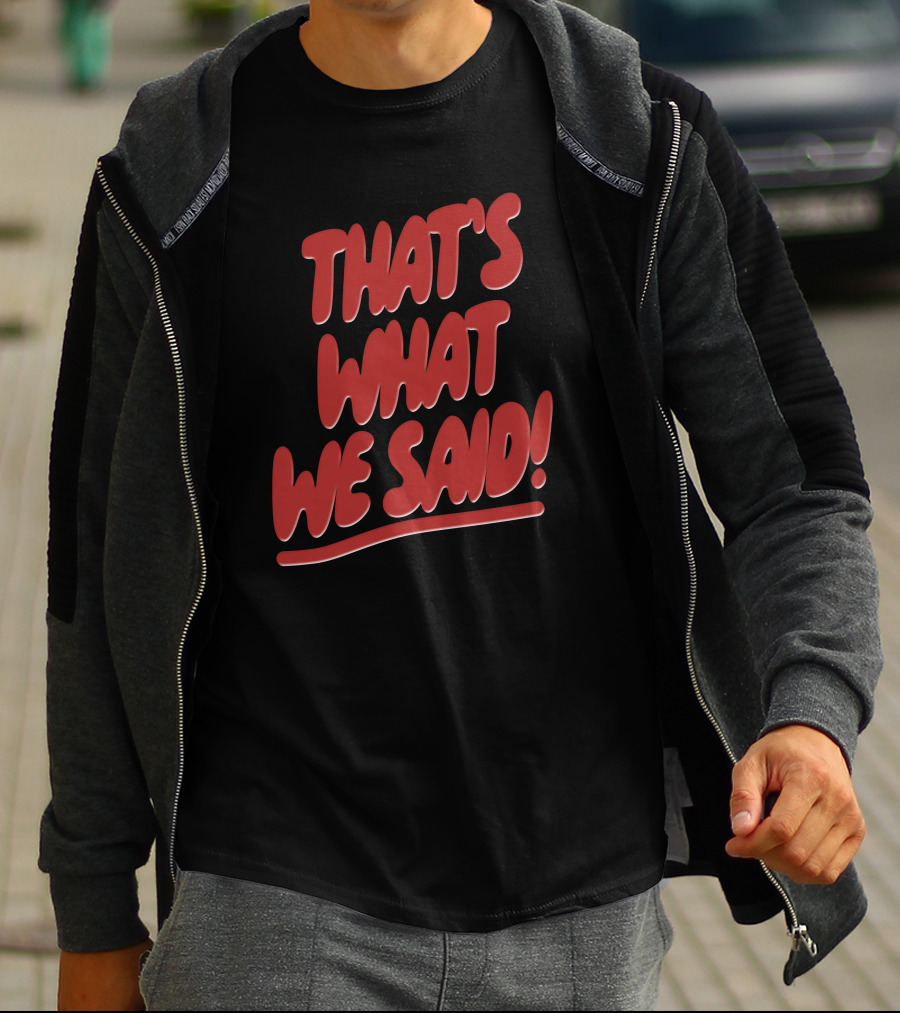 That's What We Said Merch T-Shirt
