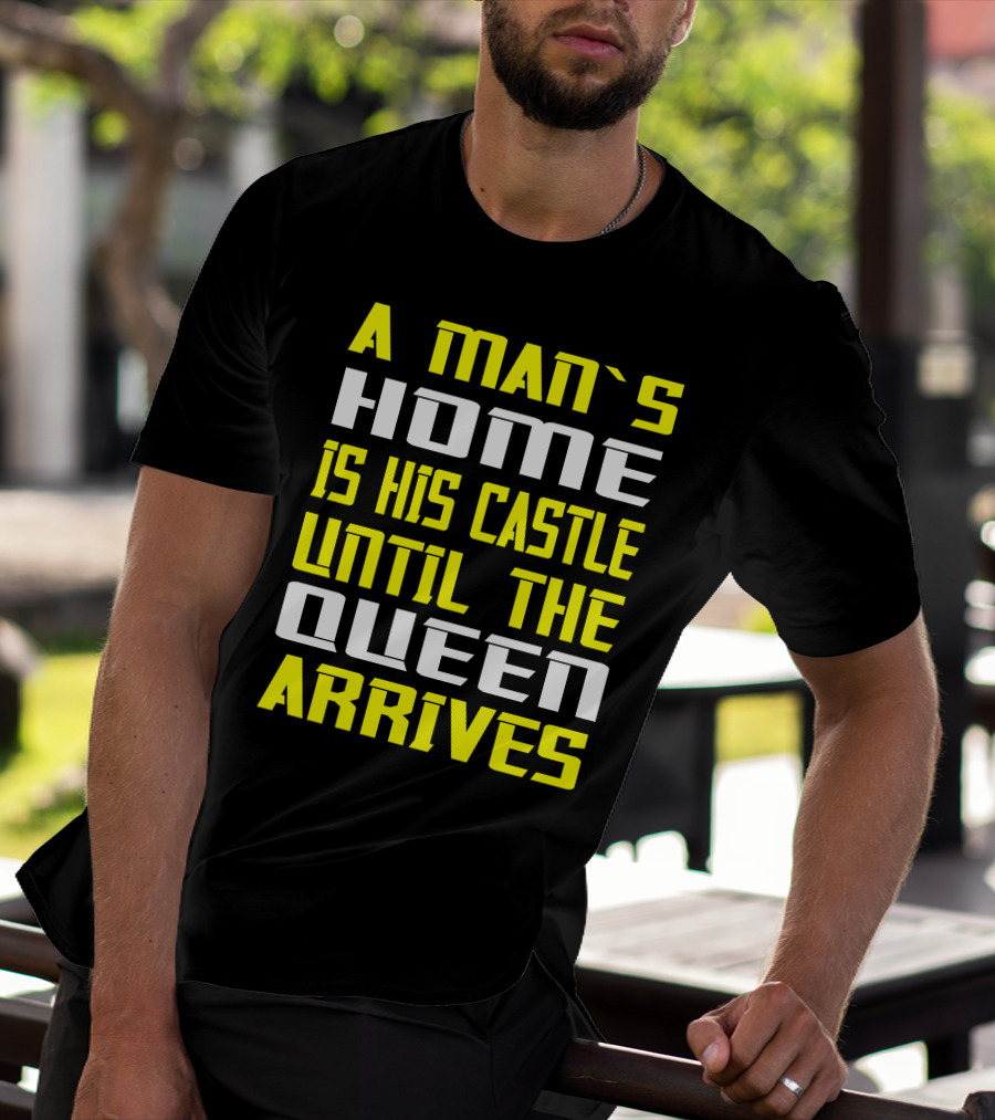 A Man's Home Is His Castle Until The Queen Arrives T-Shirt