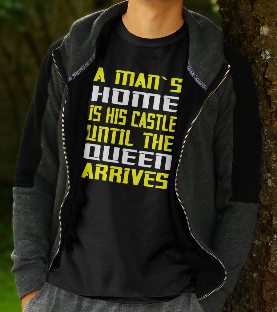 A Man's Home Is His Castle Until The Queen Arrives T-Shirt