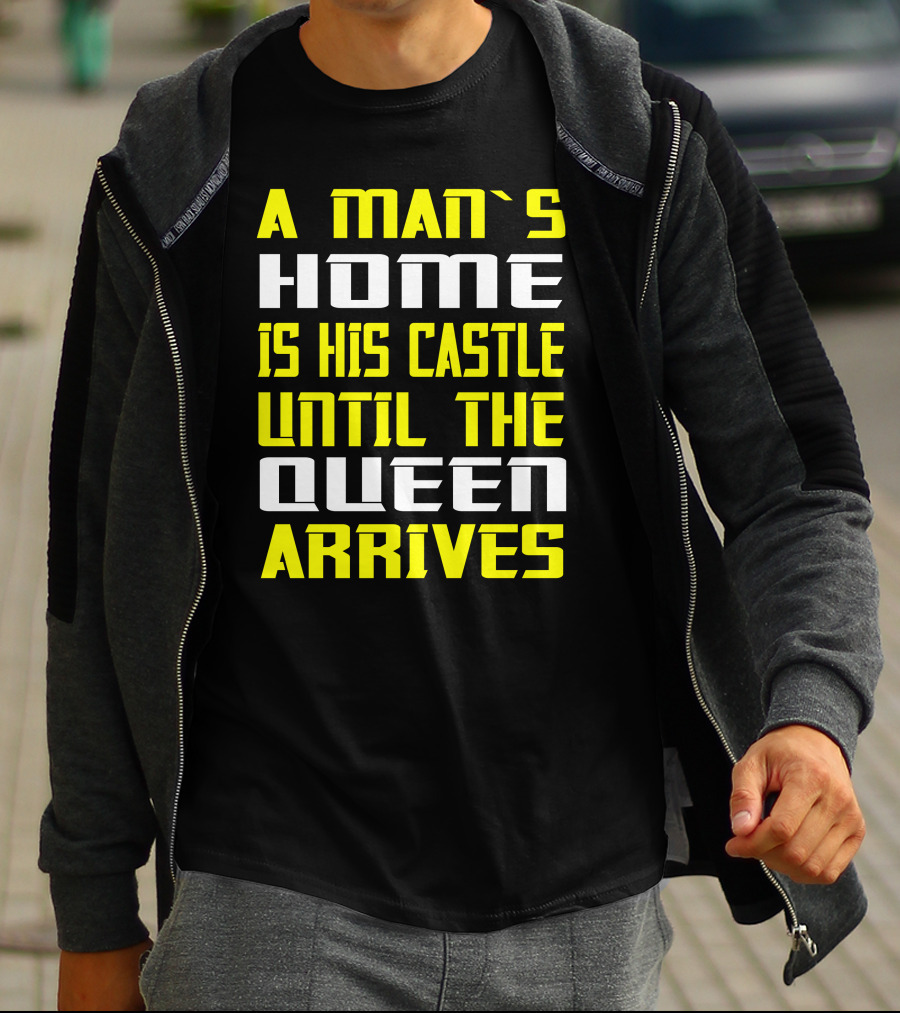A Man's Home Is His Castle Until The Queen Arrives T-Shirt