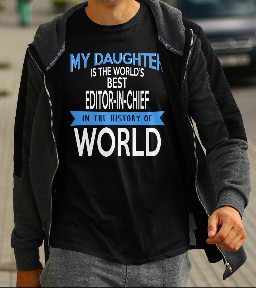 My Daughter Is The World's Best Editor-in-Chief In The History Of World T-Shirt