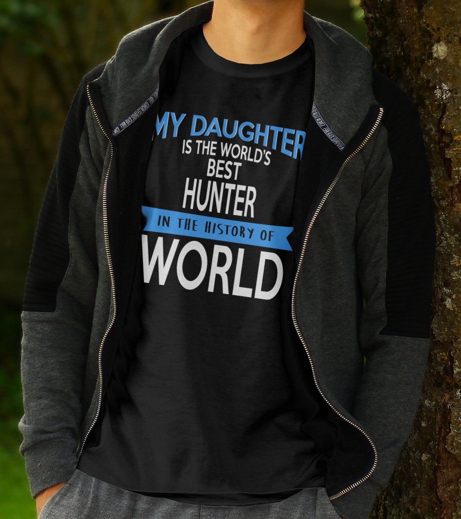 My Daughter Is The World's Best Hunter In The History Of World T-Shirt