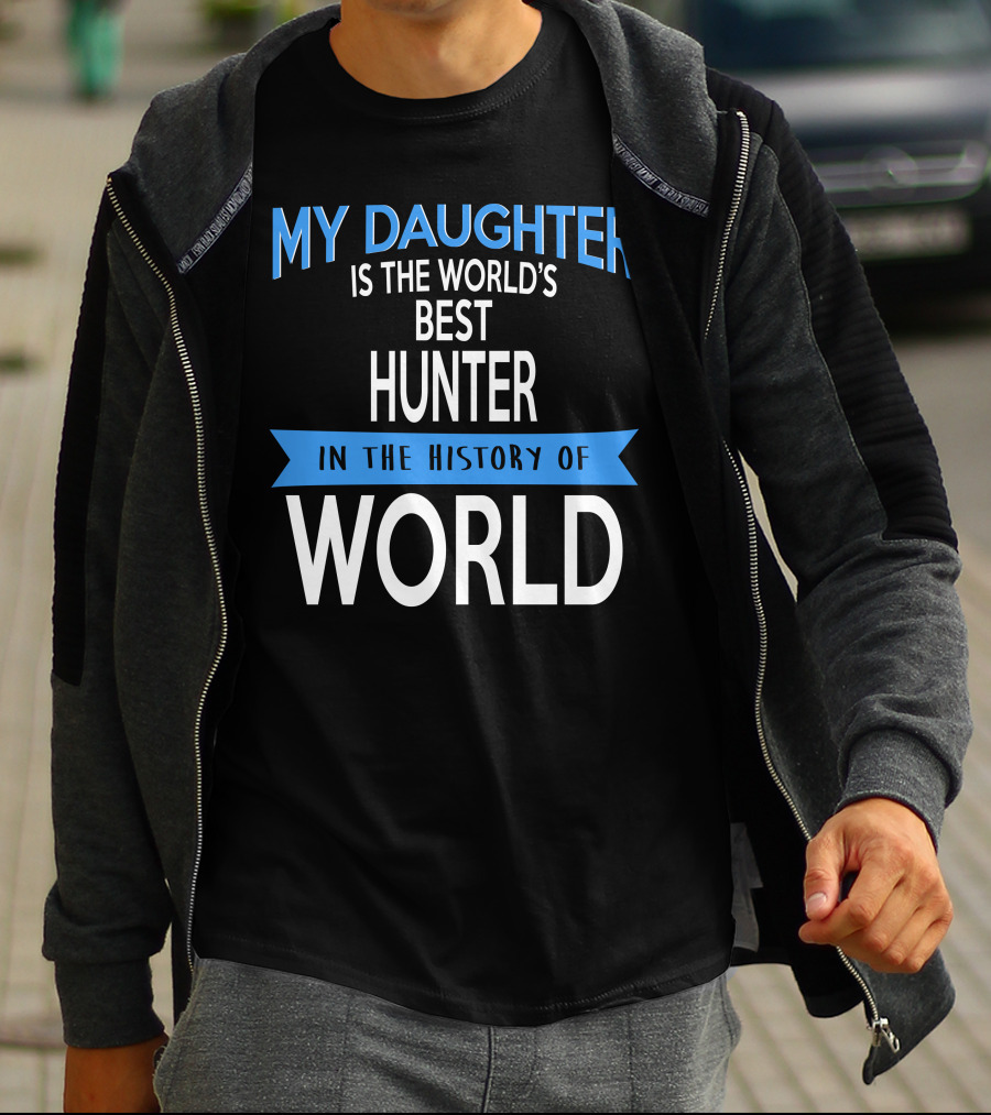 My Daughter Is The World's Best Hunter In The History Of World T-Shirt