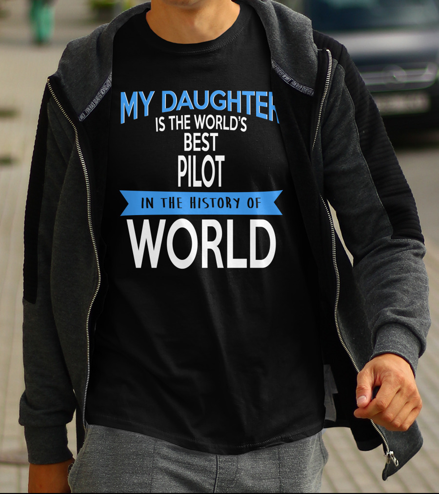 My Daughter Is The World's Best Pilot In The History Of World T-Shirt