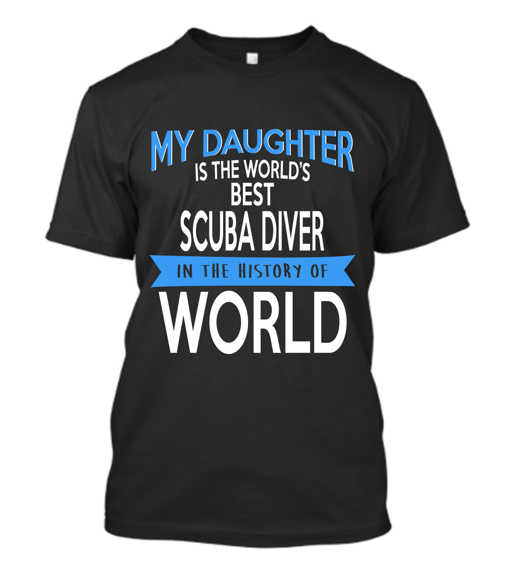 My Daughter Is The World's Best Scuba Diver In The History Of World T-Shirt