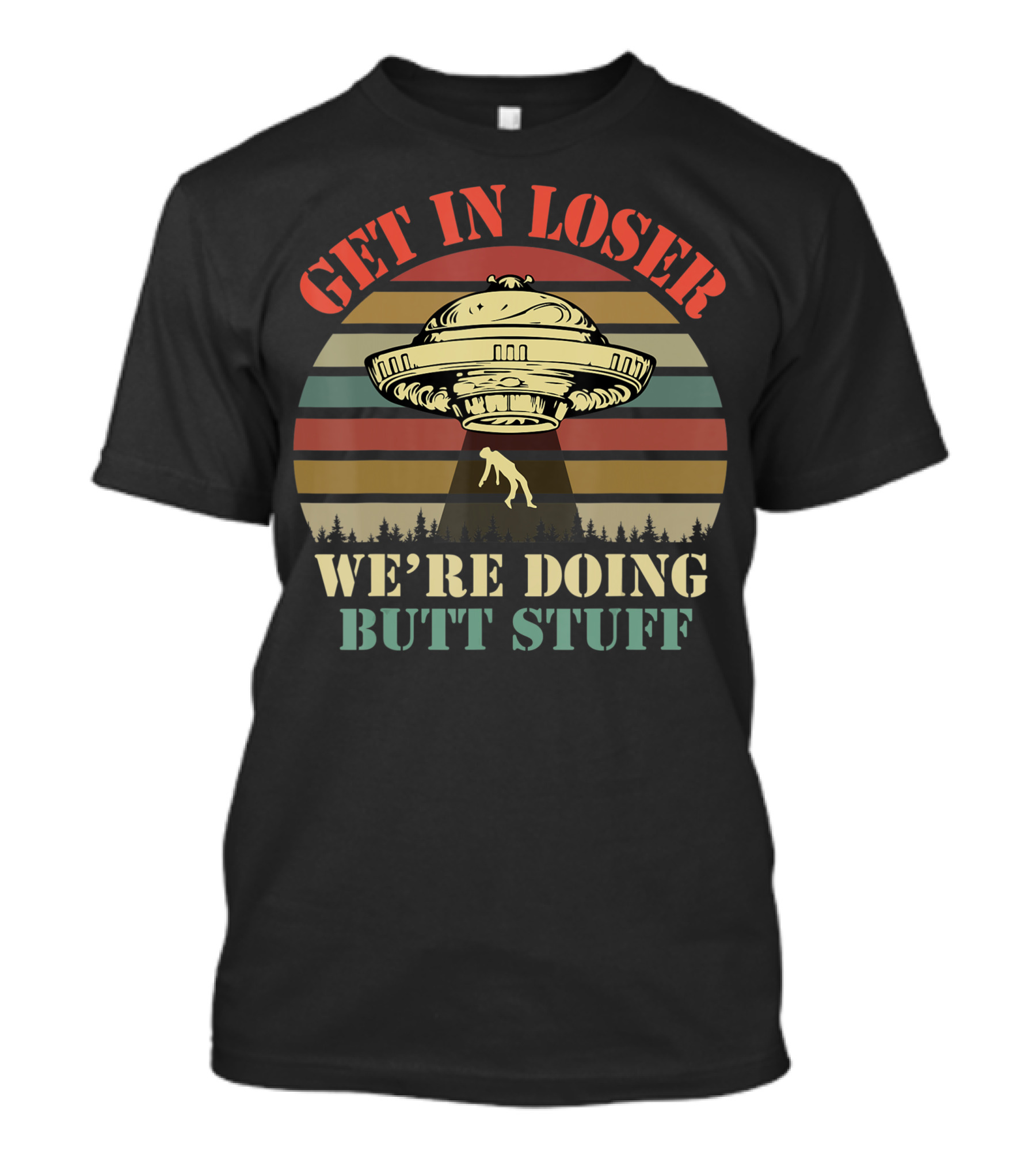 Get In Loser UFO Abduction Retro Sunset We're Doing Butt Stuff T-Shirt