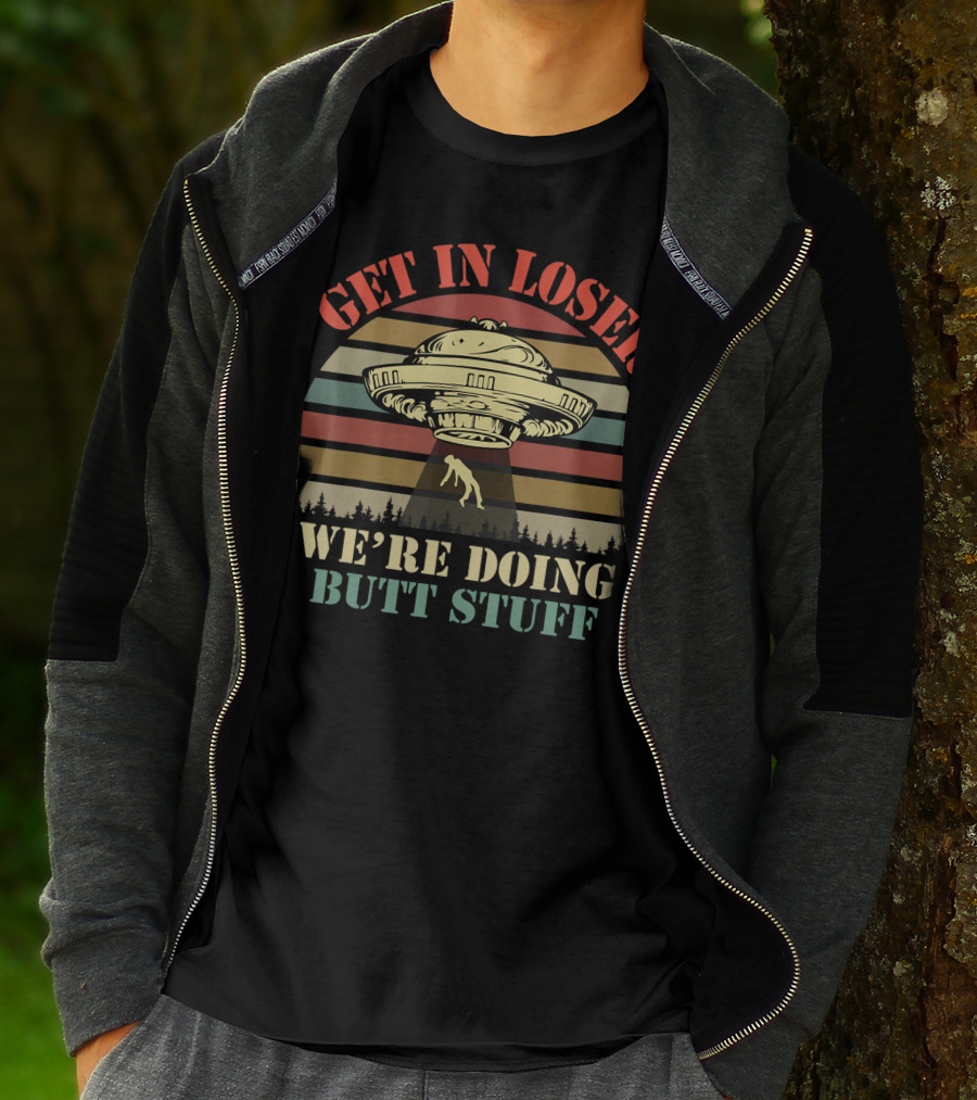 Get In Loser UFO Abduction Retro Sunset We're Doing Butt Stuff T-Shirt